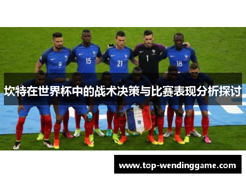 坎特在世界杯中的战术决策与比赛表现分析探讨