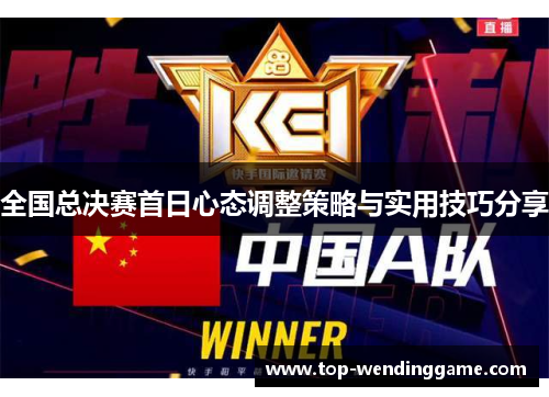 全国总决赛首日心态调整策略与实用技巧分享