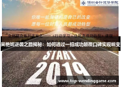 吴艳妮逆袭之路揭秘：如何通过一招成功颠覆口碑实现蜕变